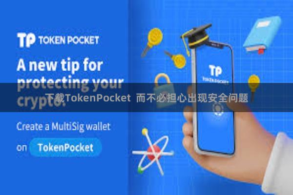 下载TokenPocket 而不必担心出现安全问题