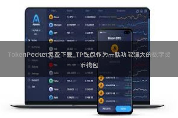 TokenPocket免费下载  TP钱包作为一款功能强大的数字货币钱包